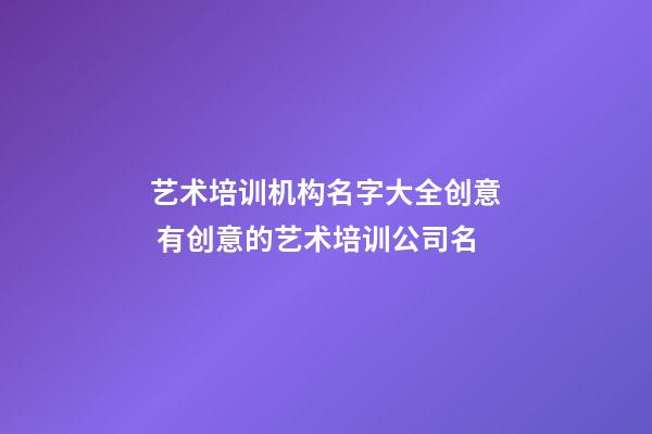 艺术培训机构名字大全创意 有创意的艺术培训公司名-第1张-公司起名-玄机派